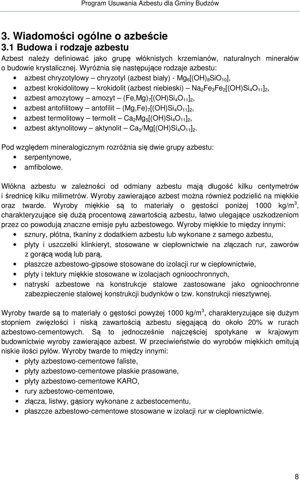 azbest amozytowy amozyt (Fe,Mg) 7 [(OH)Si 4 O 11 ] 2, azbest antofilitowy antofilit (Mg,Fe) 7 [(OH)Si 4 O 11 ] 2, azbest termolitowy termolit Ca 2 Mg 5 [(OH)Si 4 O 11 ] 2, azbest aktynolitowy