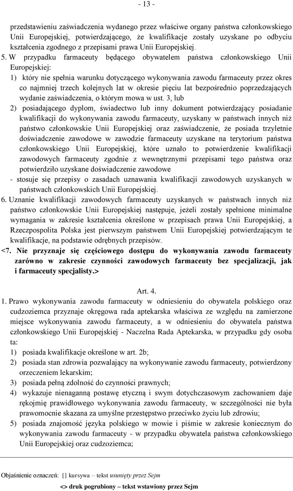 W przypadku farmaceuty będącego obywatelem państwa członkowskiego Unii Europejskiej: 1) który nie spełnia warunku dotyczącego wykonywania zawodu farmaceuty przez okres co najmniej trzech kolejnych