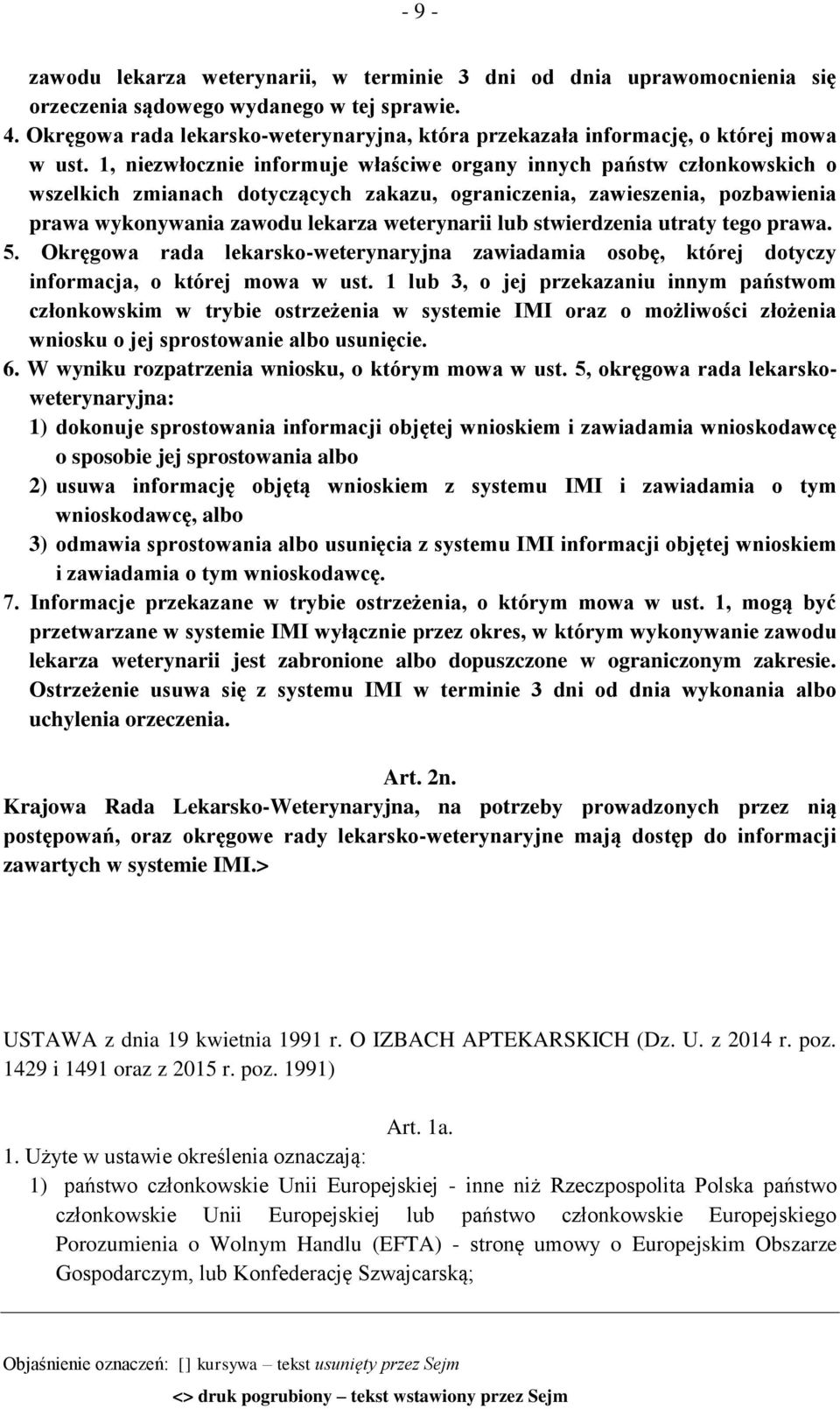 1, niezwłocznie informuje właściwe organy innych państw członkowskich o wszelkich zmianach dotyczących zakazu, ograniczenia, zawieszenia, pozbawienia prawa wykonywania zawodu lekarza weterynarii lub