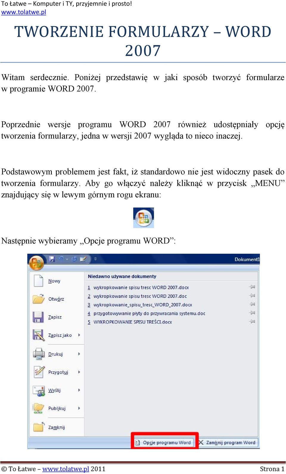 inaczej. Podstawowym problemem jest fakt, iż standardowo nie jest widoczny pasek do tworzenia formularzy.