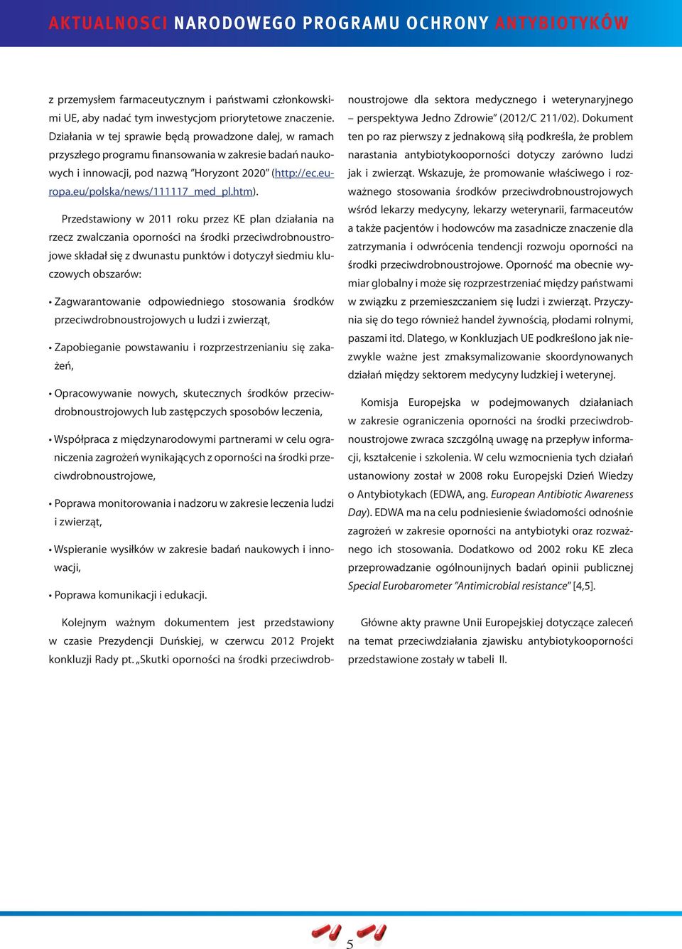 htm). Przedstawiony w 2011 roku przez KE plan działania na rzecz zwalczania oporności na środki przeciwdrobnoustrojowe składał się z dwunastu punktów i dotyczył siedmiu kluczowych obszarów: