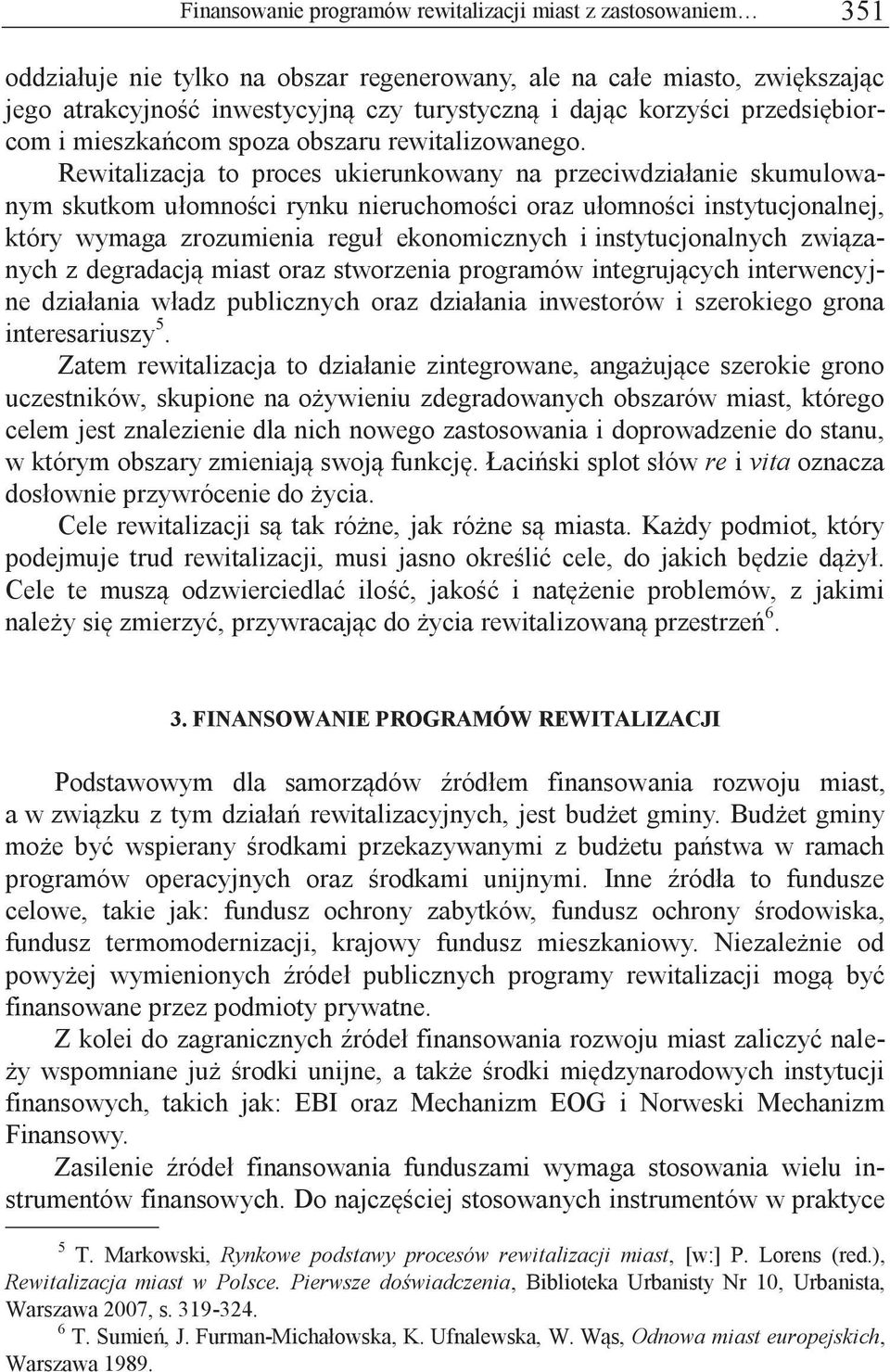 Rewitalizacja to proces ukierunkowany na przeciwdziałanie skumulowanym skutkom ułomności rynku nieruchomości oraz ułomności instytucjonalnej, który wymaga zrozumienia reguł ekonomicznych i