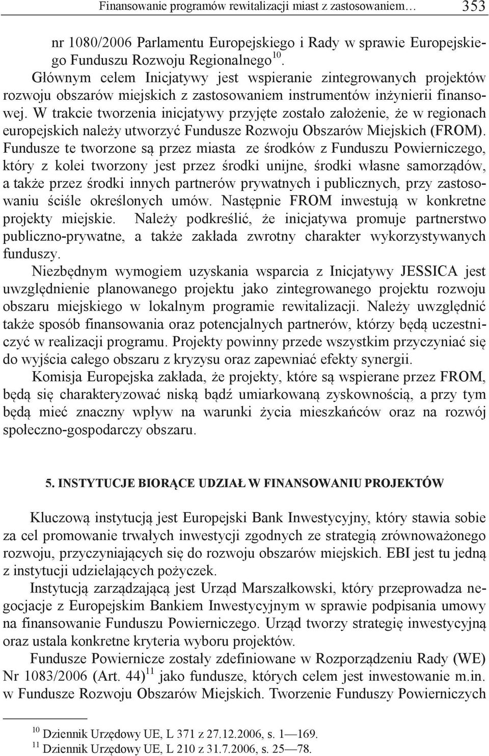 W trakcie tworzenia inicjatywy przyjęte zostało założenie, że w regionach europejskich należy utworzyć Fundusze Rozwoju Obszarów Miejskich (FROM).