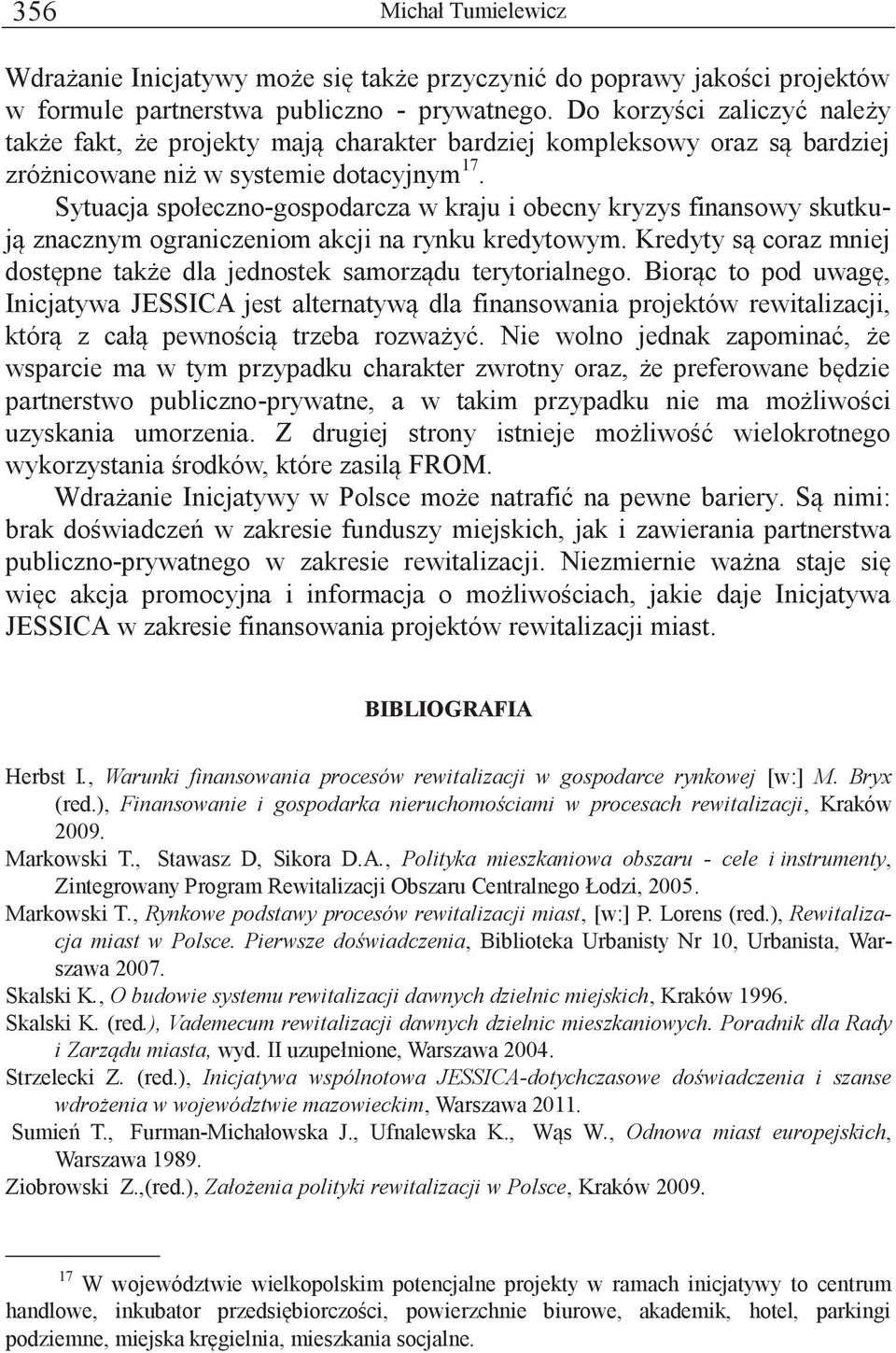 Sytuacja społeczno-gospodarcza w kraju i obecny kryzys finansowy skutkują znacznym ograniczeniom akcji na rynku kredytowym.