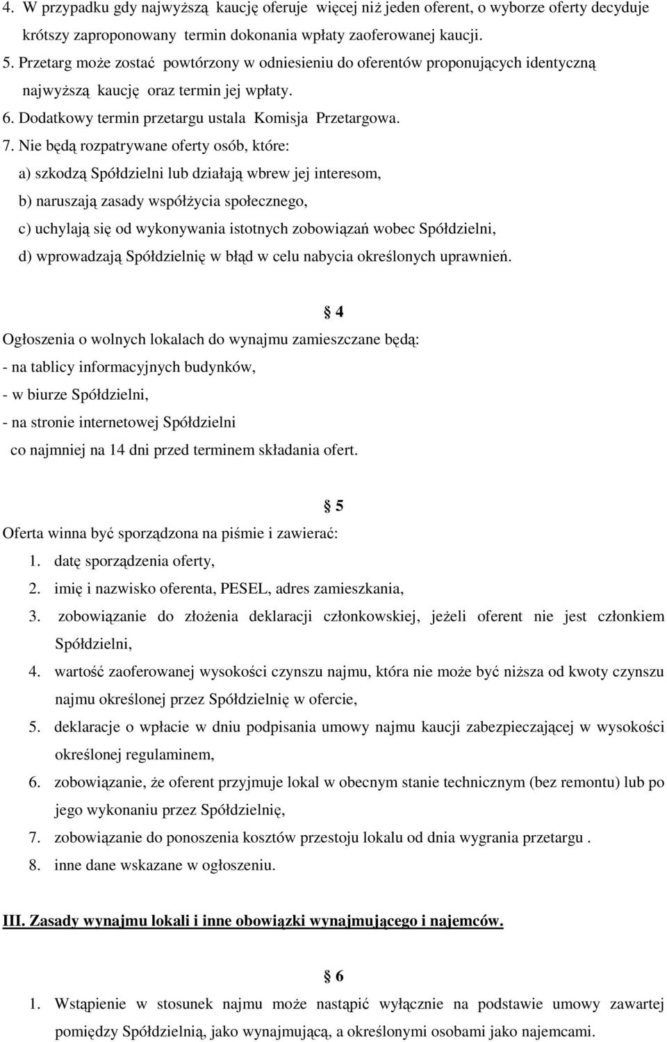 Nie będą rozpatrywane oferty osób, które: a) szkodzą Spółdzielni lub działają wbrew jej interesom, b) naruszają zasady współżycia społecznego, c) uchylają się od wykonywania istotnych zobowiązań