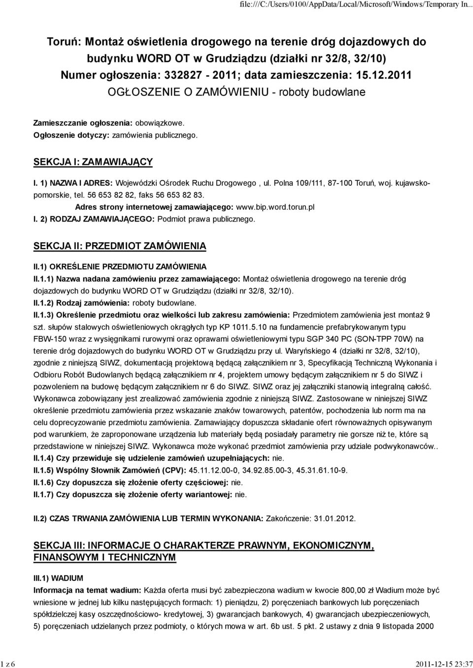 1) NAZWA I ADRES: Wojewódzki Ośrodek Ruchu Drogowego, ul. Polna 109/111, 87-100 Toruń, woj. kujawskopomorskie, tel. 56 653 82 82, faks 56 653 82 83. Adres strony internetowej zamawiającego: www.bip.