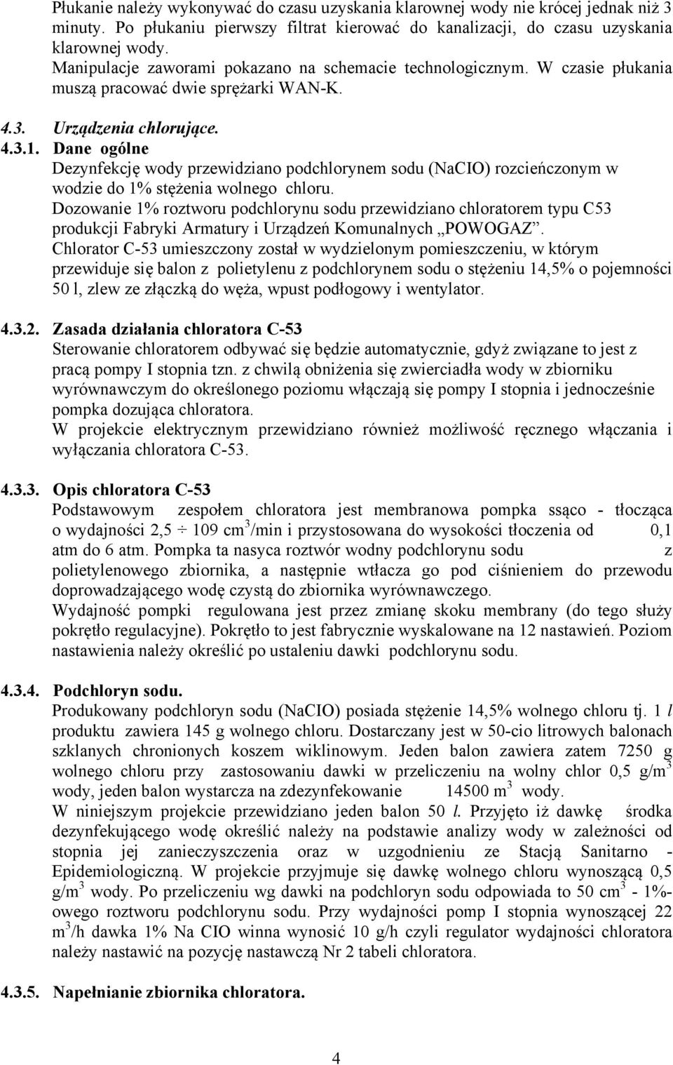 Dane ogólne Dezynfekcję wody przewidziano podchlorynem sodu (NaCIO) rozcieńczonym w wodzie do 1% stężenia wolnego chloru.