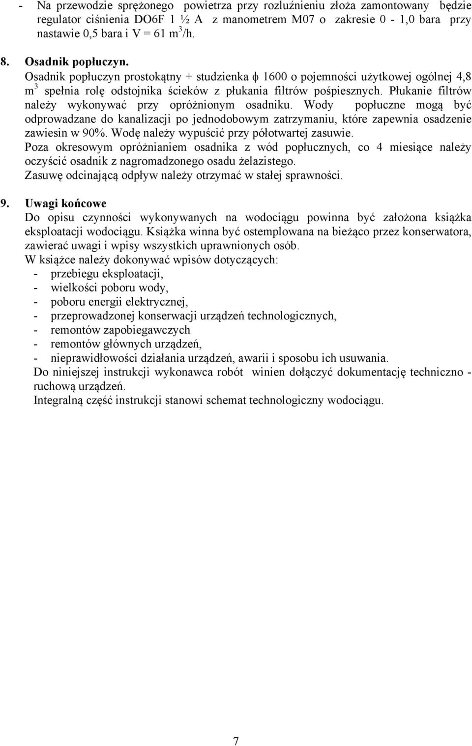 Płukanie filtrów należy wykonywać przy opróżnionym osadniku. Wody popłuczne mogą być odprowadzane do kanalizacji po jednodobowym zatrzymaniu, które zapewnia osadzenie zawiesin w 90%.