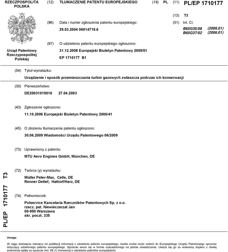 08 Europejski Biuletyn Patentowy 09/01 EP 17177 B1 (4) Tytuł wynalazku: Urządzenie i sposób przemieszczania turbin gazowych zwłaszcza podczas ich konserwacji (30) Pierwszeństwo: DE0319016 27.04.