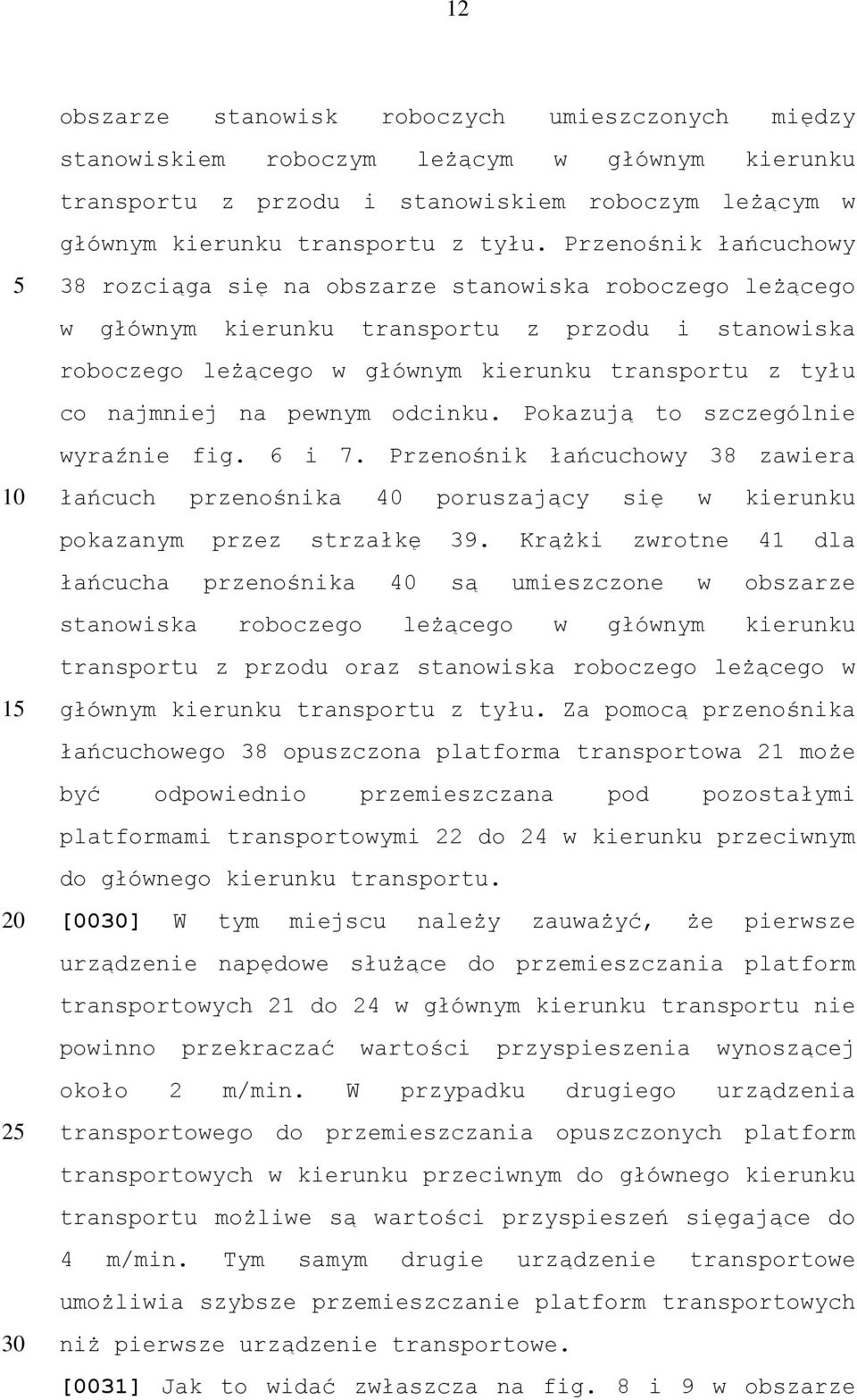 najmniej na pewnym odcinku. Pokazują to szczególnie wyraźnie fig. 6 i 7. Przenośnik łańcuchowy 38 zawiera łańcuch przenośnika 40 poruszający się w kierunku pokazanym przez strzałkę 39.