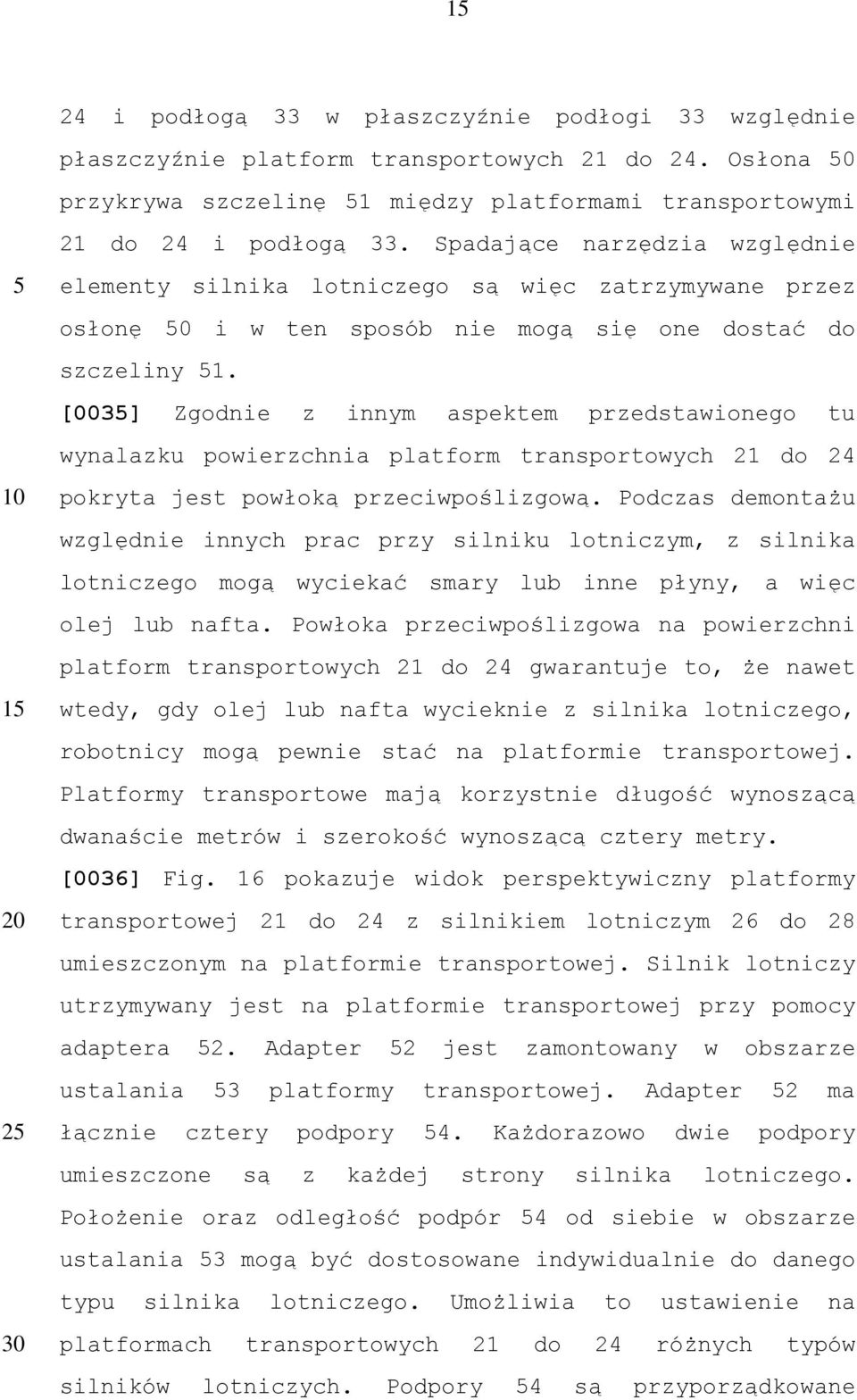 [003] Zgodnie z innym aspektem przedstawionego tu wynalazku powierzchnia platform transportowych 21 do 24 pokryta jest powłoką przeciwpoślizgową.