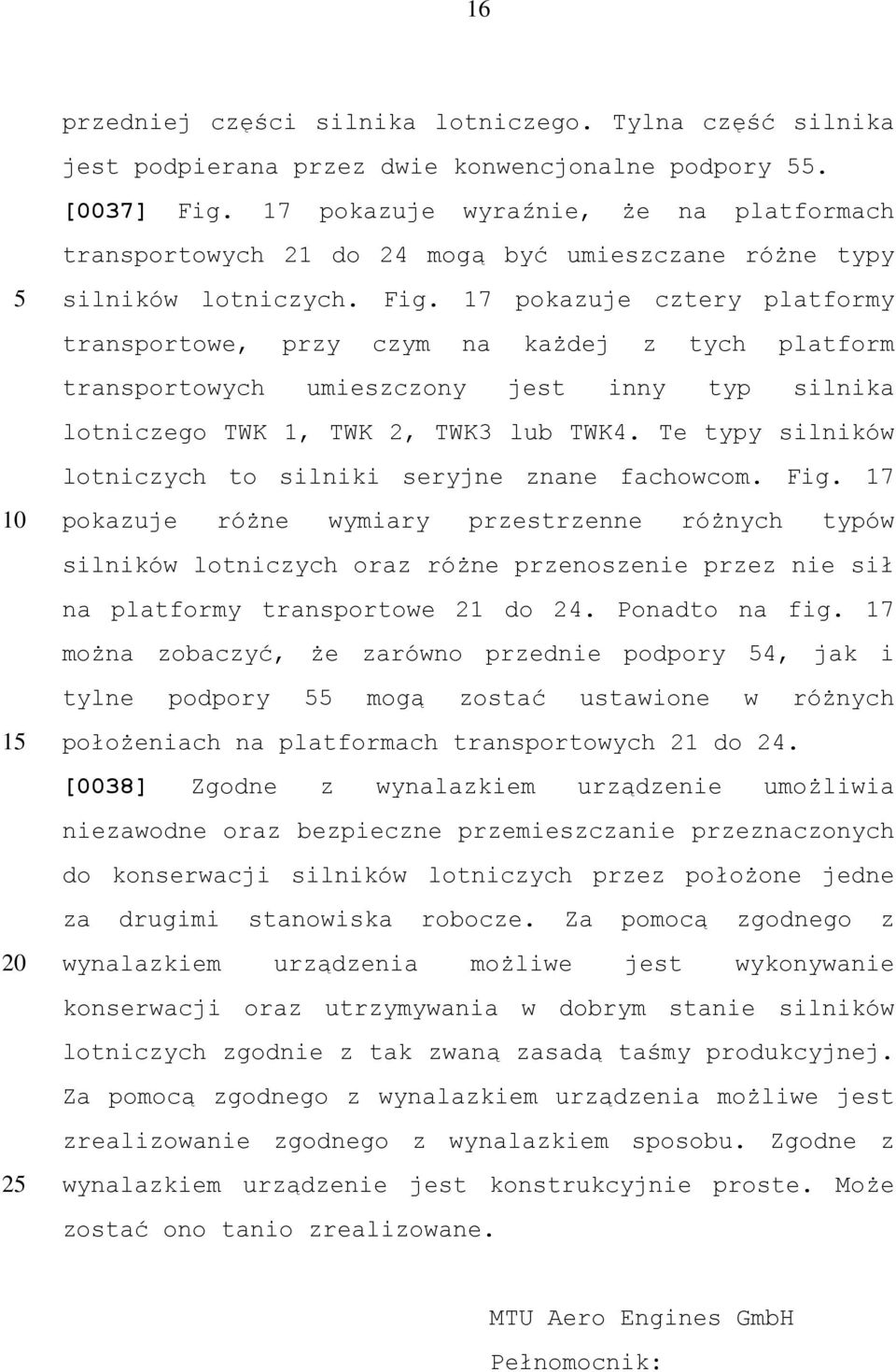 17 pokazuje cztery platformy transportowe, przy czym na każdej z tych platform transportowych umieszczony jest inny typ silnika lotniczego TWK 1, TWK 2, TWK3 lub TWK4.