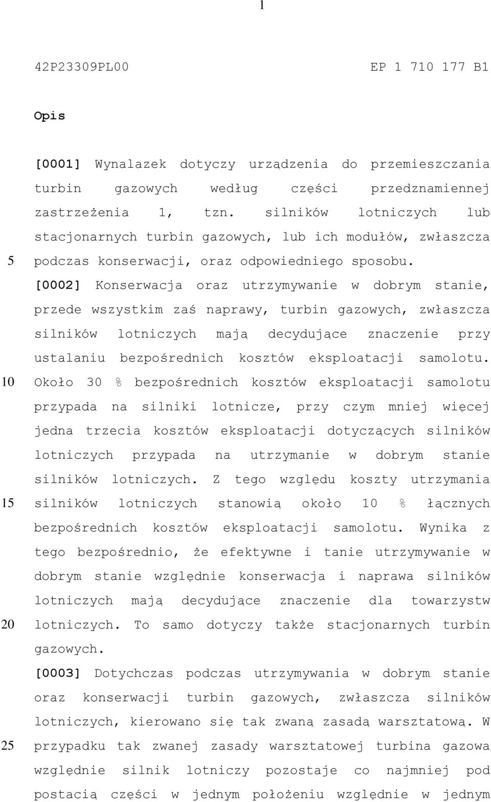 [0002] Konserwacja oraz utrzymywanie w dobrym stanie, przede wszystkim zaś naprawy, turbin gazowych, zwłaszcza silników lotniczych mają decydujące znaczenie przy ustalaniu bezpośrednich kosztów