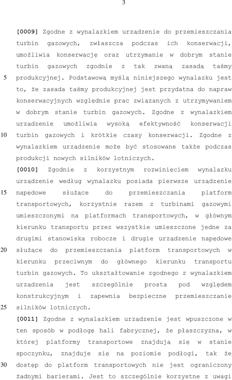 Podstawową myślą niniejszego wynalazku jest to, że zasada taśmy produkcyjnej jest przydatna do napraw konserwacyjnych względnie prac związanych z utrzymywaniem w dobrym stanie turbin gazowych.