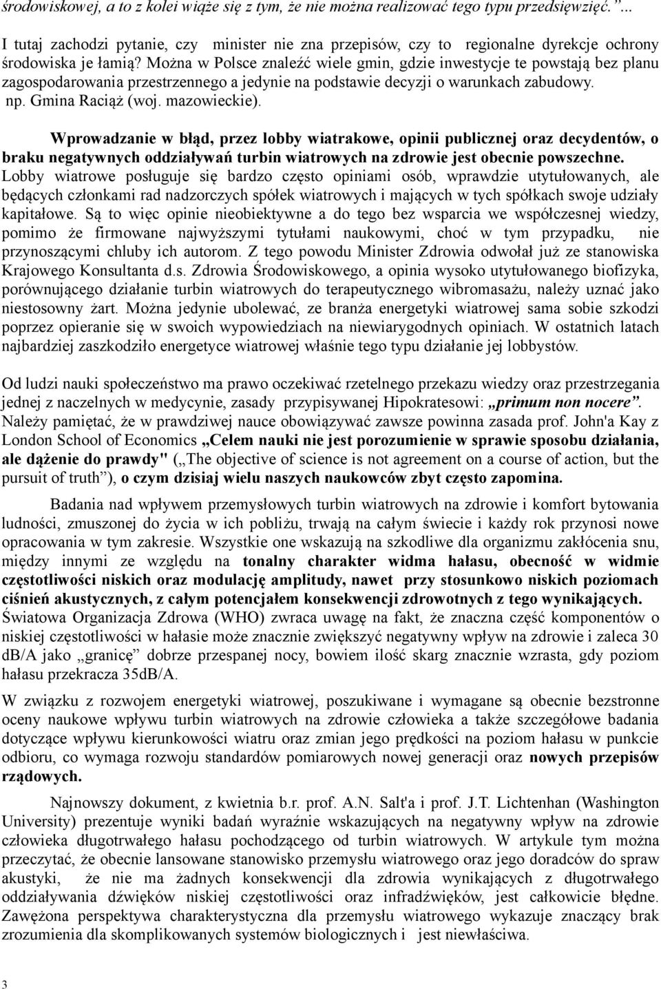 Można w Polsce znaleźć wiele gmin, gdzie inwestycje te powstają bez planu zagospodarowania przestrzennego a jedynie na podstawie decyzji o warunkach zabudowy. np. Gmina Raciąż (woj. mazowieckie).