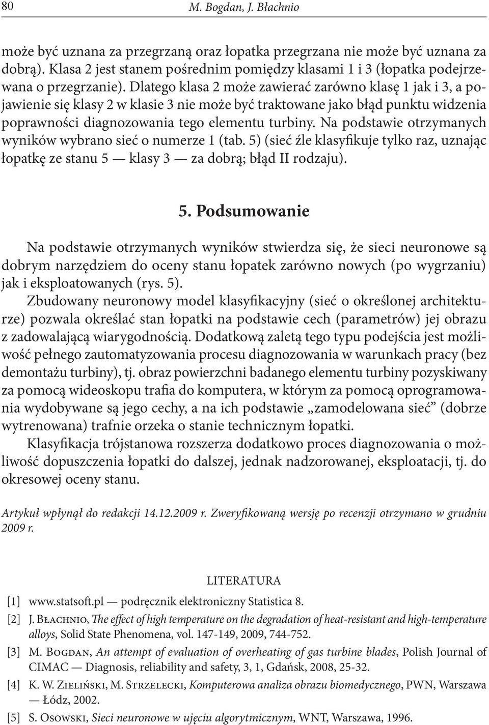 Dlatego klasa 2 może zawierać zarówno klasę 1 jak i 3, a pojawienie się klasy 2 w klasie 3 nie może być traktowane jako błąd punktu widzenia poprawności diagnozowania tego elementu turbiny.