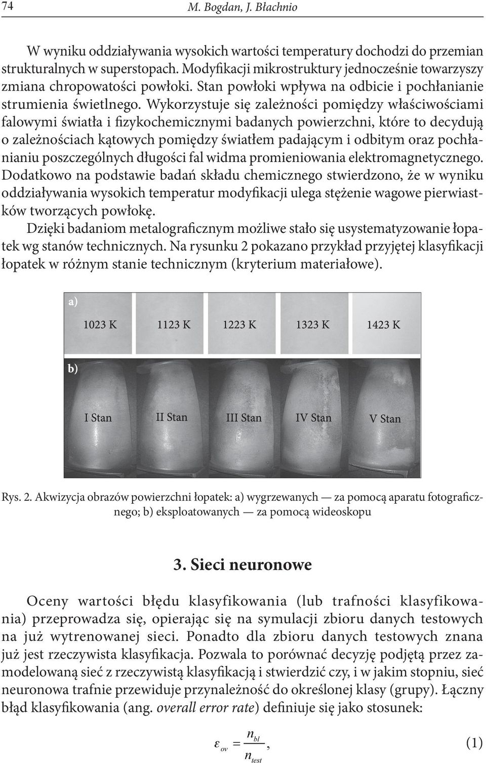 Wykorzystuje się zależności pomiędzy właściwościami falowymi światła i fizykochemicznymi badanych powierzchni, które to decydują o zależnościach kątowych pomiędzy światłem padającym i odbitym oraz