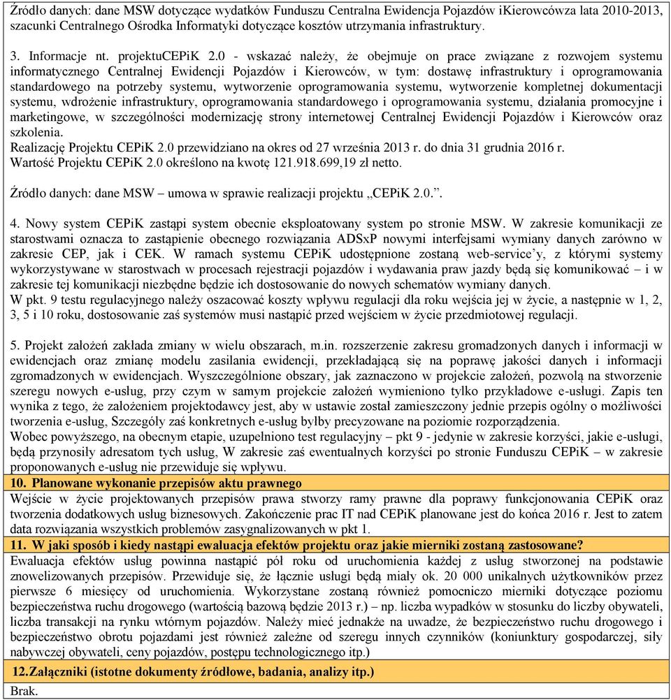 0 - wskazać należy, że obejmuje on prace związane z rozwojem systemu informatycznego Centralnej Ewidencji Pojazdów i Kierowców, w tym: dostawę infrastruktury i oprogramowania standardowego na