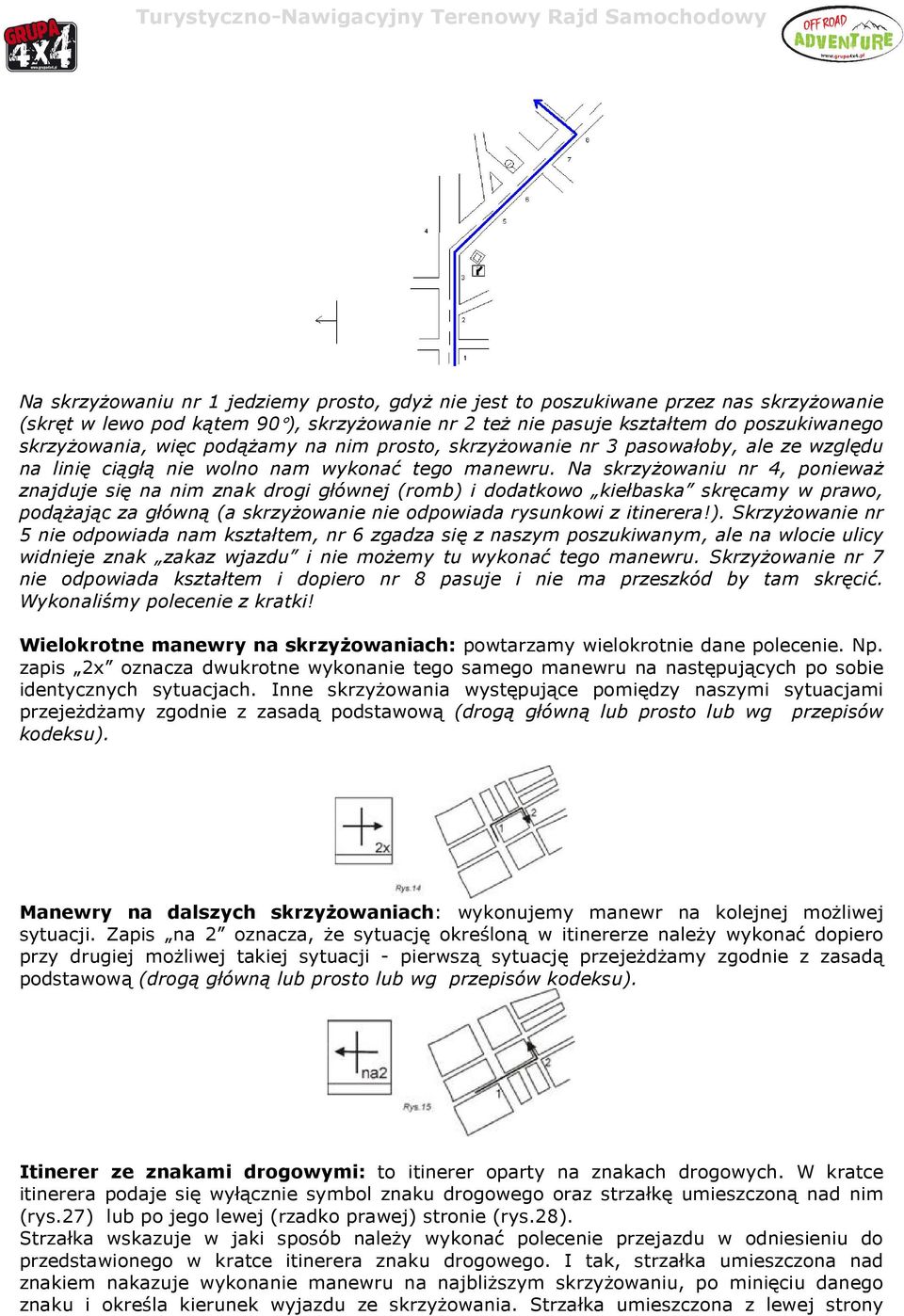 Na skrzyżowaniu nr 4, ponieważ znajduje się na nim znak drogi głównej (romb) 