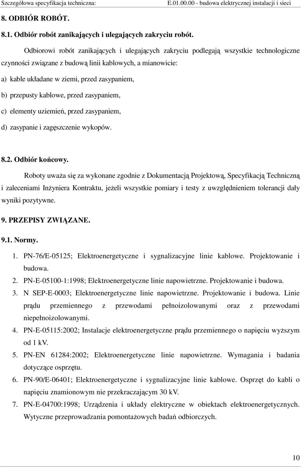 przepusty kablowe, przed zasypaniem, c) elementy uziemień, przed zasypaniem, d) zasypanie i zagęszczenie wykopów. 8.2. Odbiór końcowy.