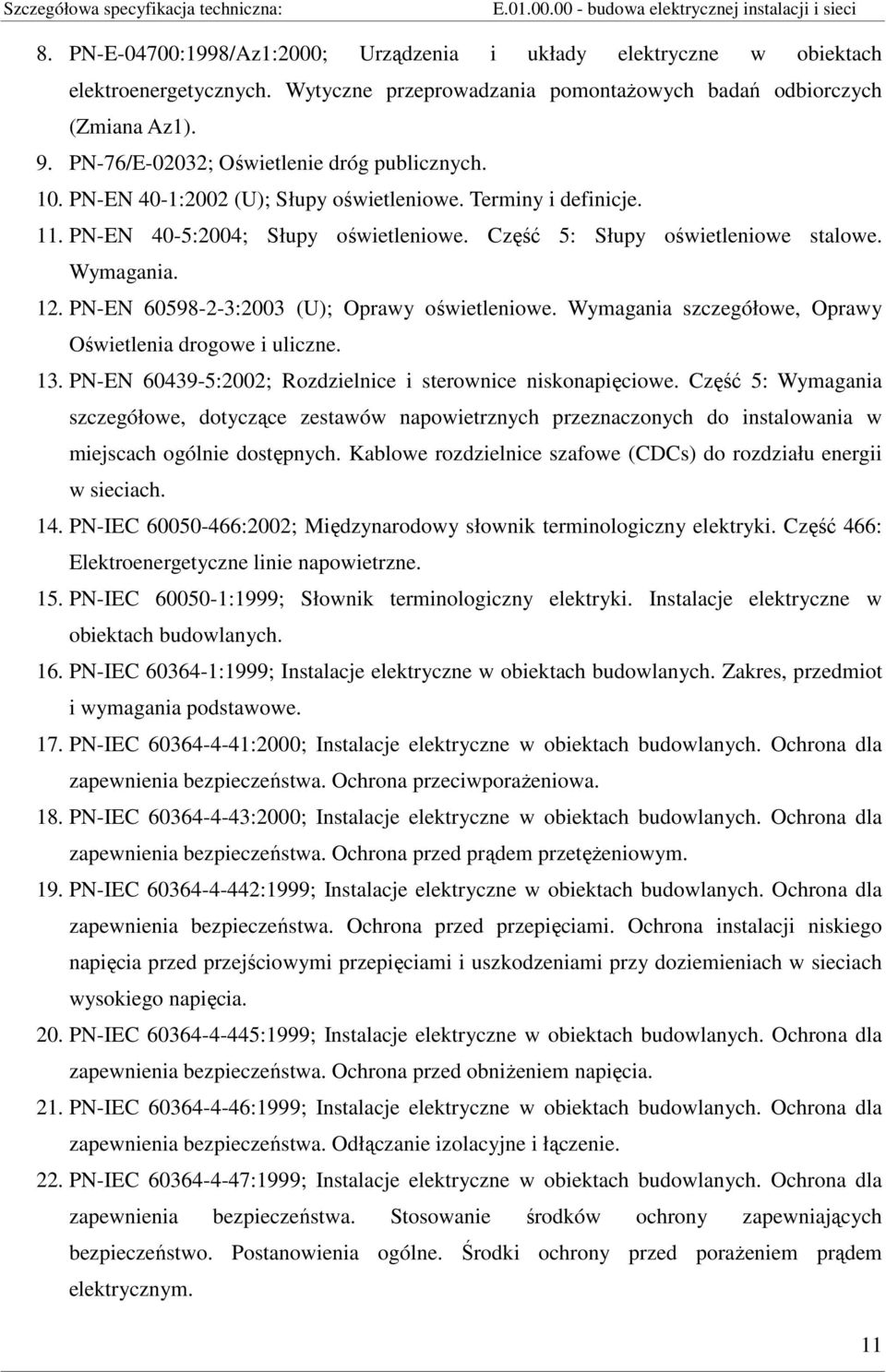 Wymagania. 12. PN-EN 60598-2-3:2003 (U); Oprawy oświetleniowe. Wymagania szczegółowe, Oprawy Oświetlenia drogowe i uliczne. 13. PN-EN 60439-5:2002; Rozdzielnice i sterownice niskonapięciowe.