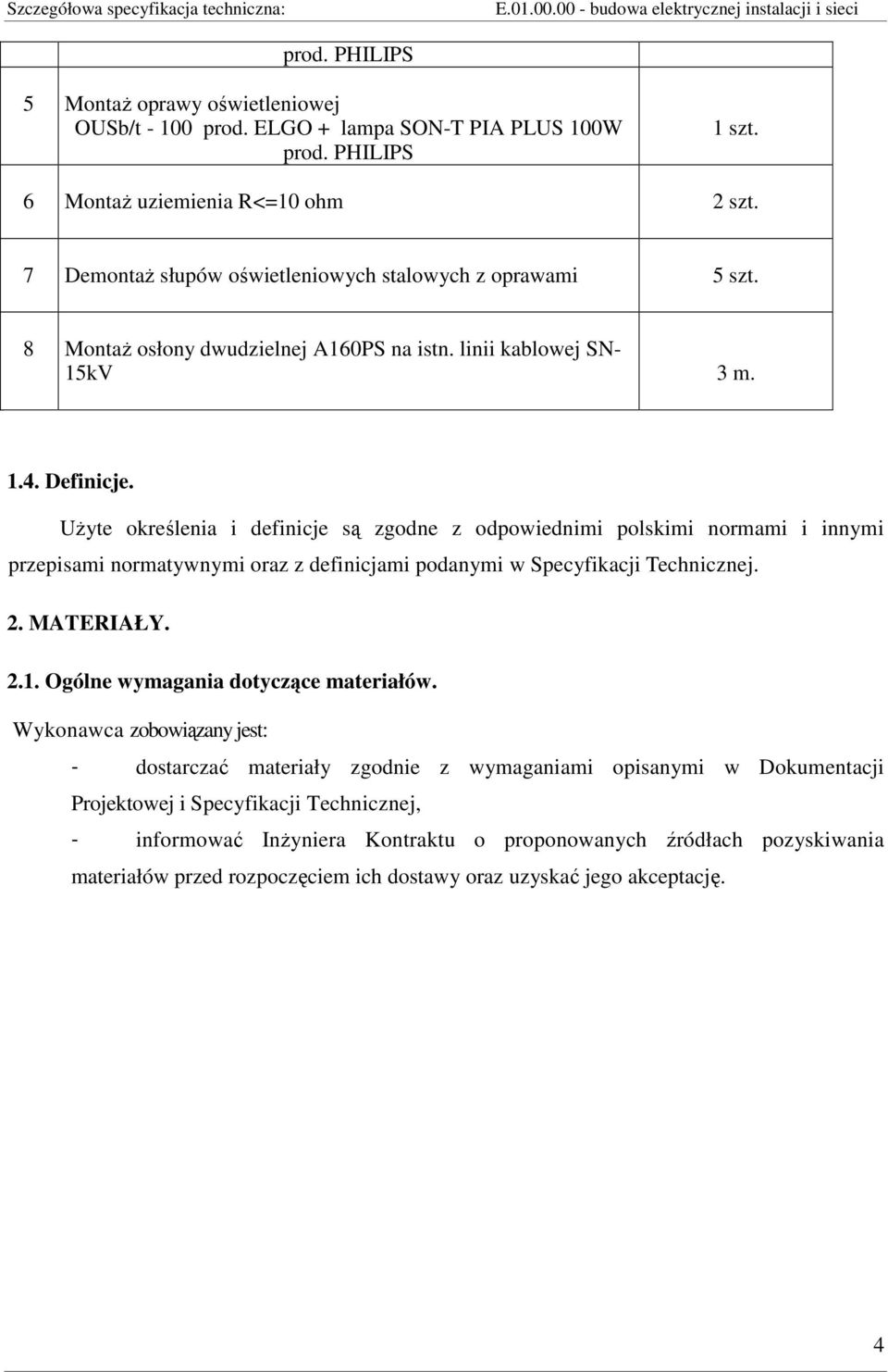 UŜyte określenia i definicje są zgodne z odpowiednimi polskimi normami i innymi przepisami normatywnymi oraz z definicjami podanymi w Specyfikacji Technicznej. 2. MATERIAŁY. 2.1.