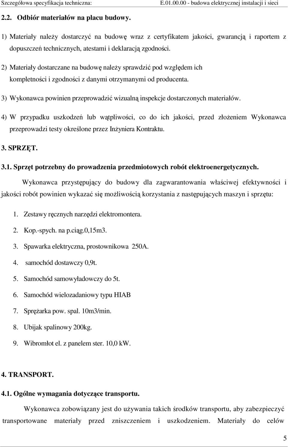 3) Wykonawca powinien przeprowadzić wizualną inspekcje dostarczonych materiałów.