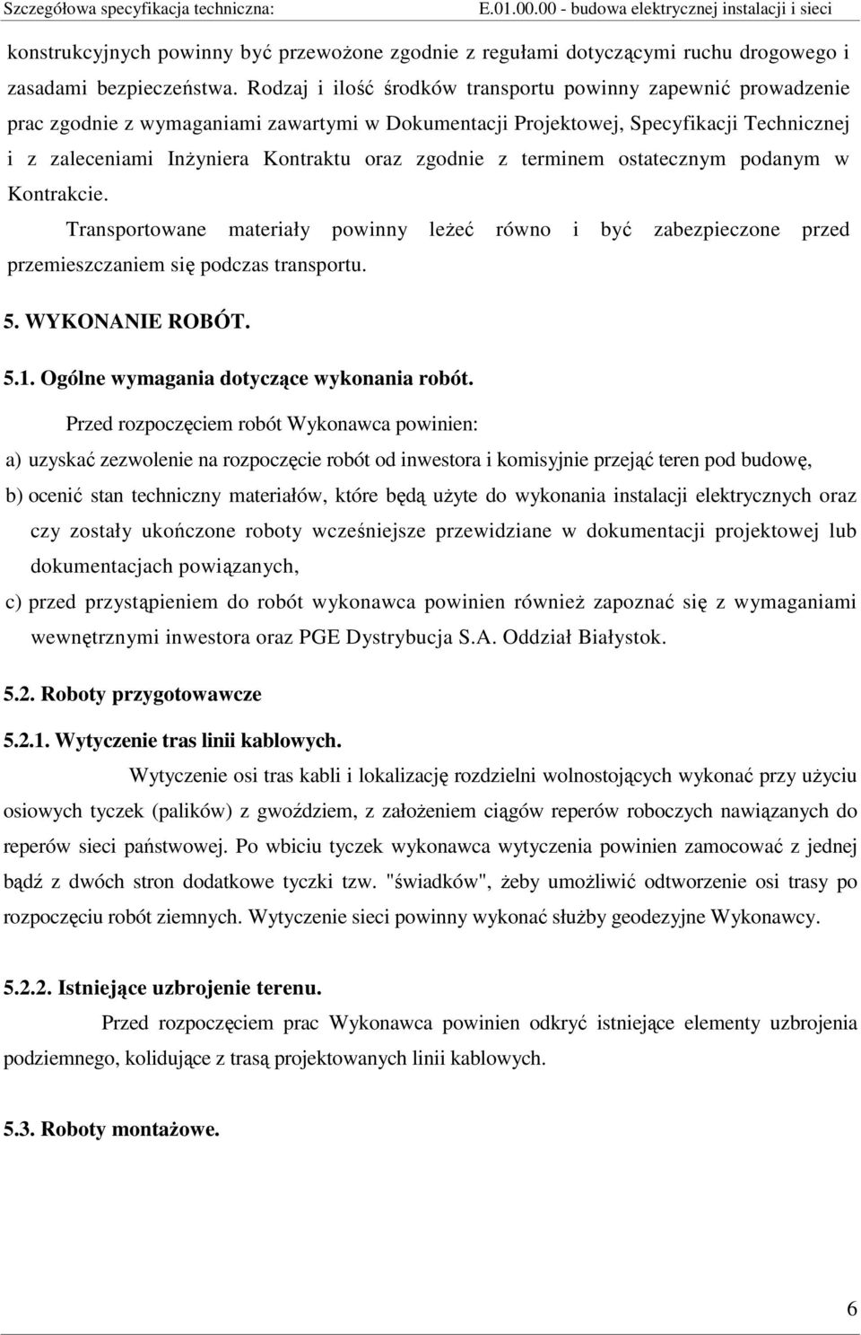 zgodnie z terminem ostatecznym podanym w Kontrakcie. Transportowane materiały powinny leŝeć równo i być zabezpieczone przed przemieszczaniem się podczas transportu. 5. WYKONANIE ROBÓT. 5.1.