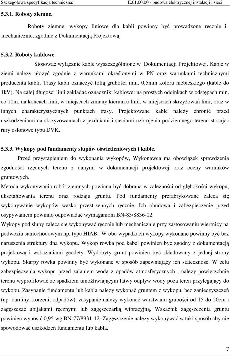 Trasy kabli oznaczyć folią grubości min. 0,5mm koloru niebieskiego (kable do 1kV). Na całej długości linii zakładać oznaczniki kablowe: na prostych odcinkach w odstępach min.