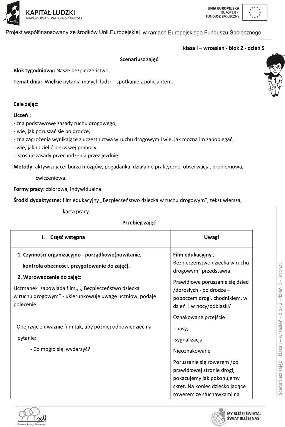 Cele zajęć: Uczeń : - zna podstawowe zasady ruchu drogowego, - wie, jak poruszać się po drodze, - zna zagrożenia wynikające z uczestnictwa w ruchu drogowym i wie, jak można im zapobiegać, - wie, jak