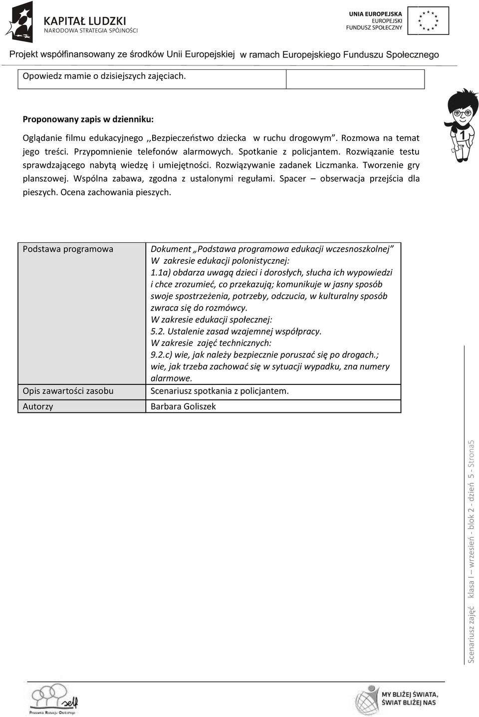 Rozwiązanie testu sprawdzającego nabytą wiedzę i umiejętności. Rozwiązywanie zadanek Liczmanka. Tworzenie gry planszowej. Wspólna zabawa, zgodna z ustalonymi regułami.