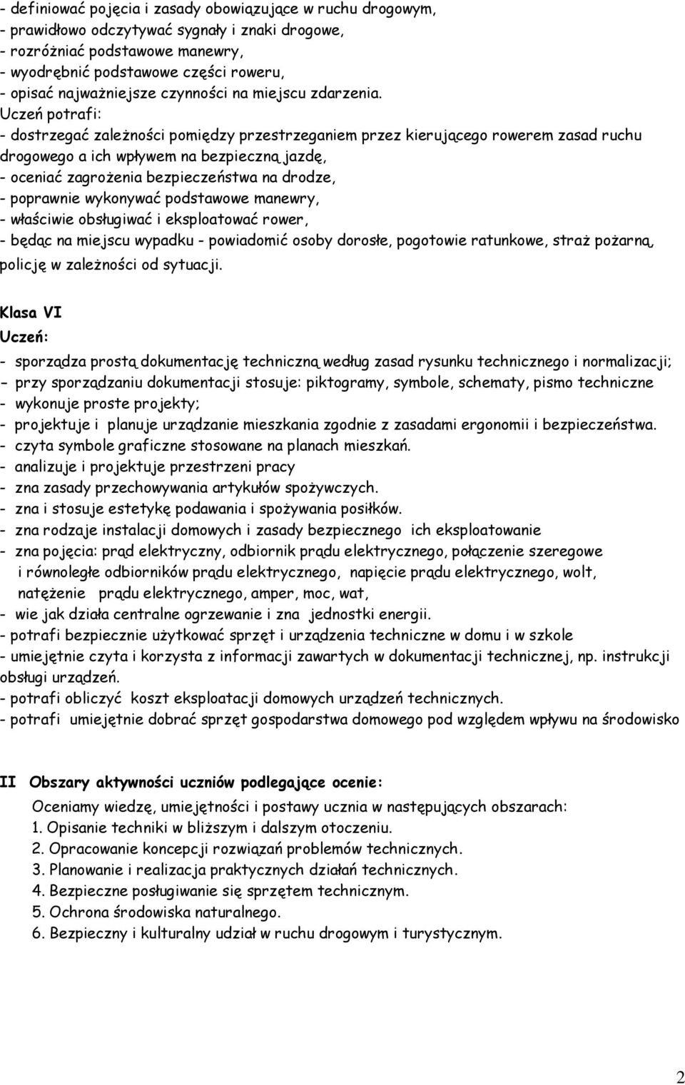 Uczeń potrafi: - dostrzegać zależności pomiędzy przestrzeganiem przez kierującego rowerem zasad ruchu drogowego a ich wpływem na bezpieczną jazdę, - oceniać zagrożenia bezpieczeństwa na drodze, -