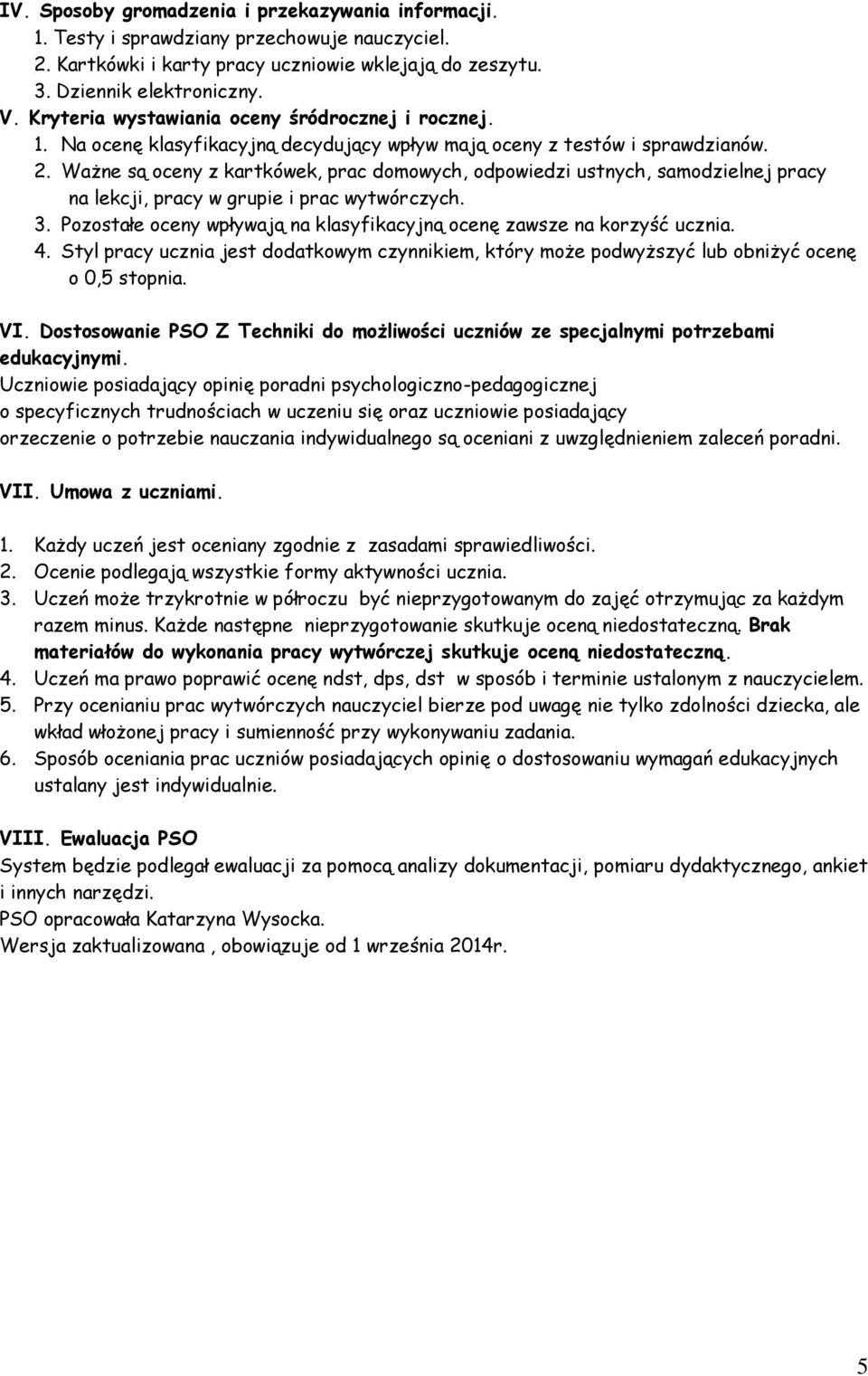 Ważne są oceny z kartkówek, prac domowych, odpowiedzi ustnych, samodzielnej pracy na lekcji, pracy w grupie i prac wytwórczych. 3.