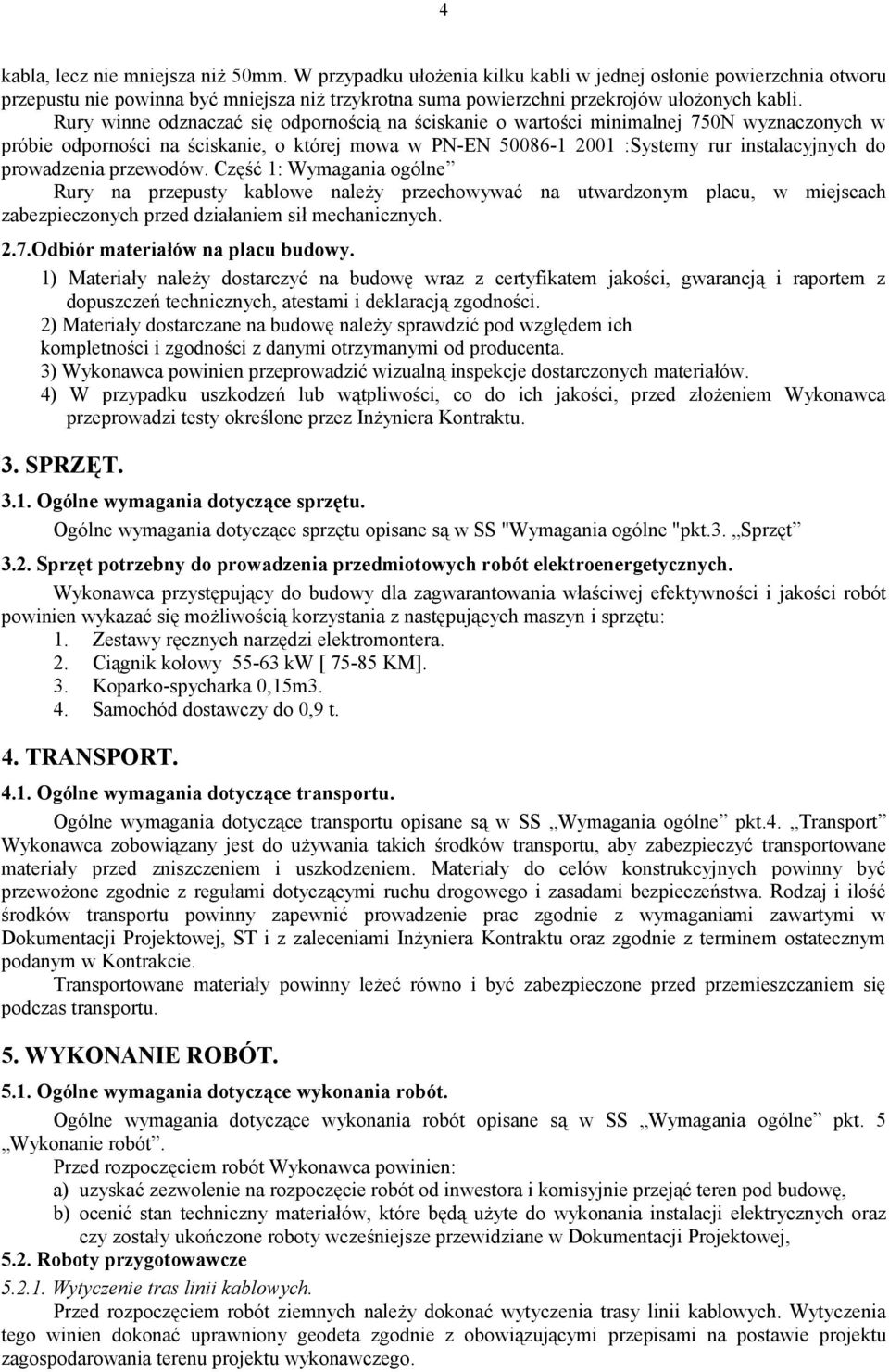 Rury winne odznaczać się odpornością na ściskanie o wartości minimalnej 750N wyznaczonych w próbie odporności na ściskanie, o której mowa w PN-EN 50086-1 2001 :Systemy rur instalacyjnych do