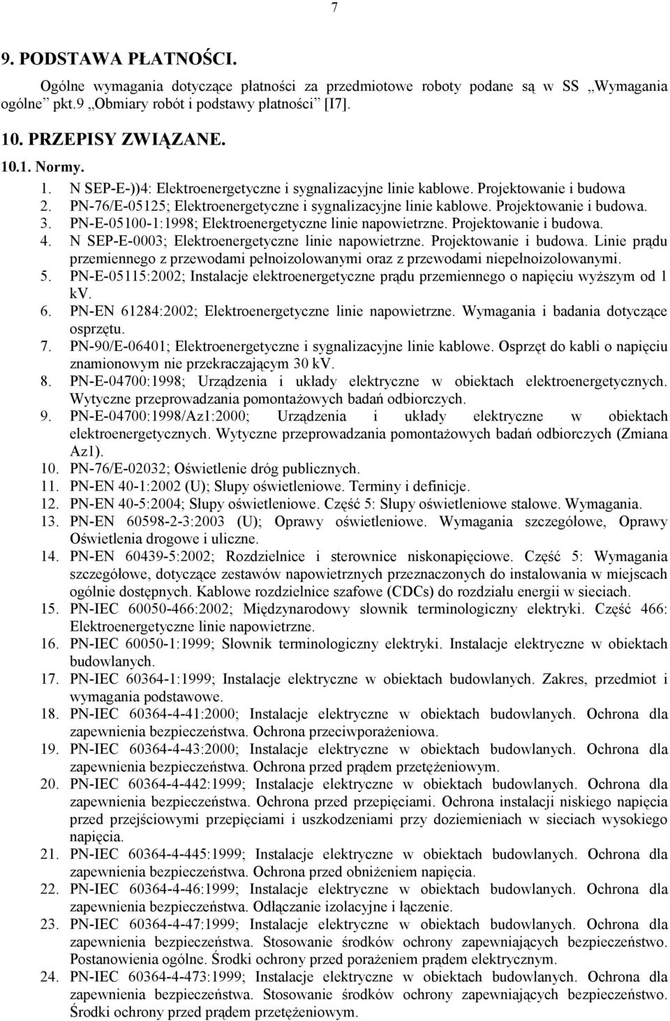 PN-E-05100-1:1998; Elektroenergetyczne linie napowietrzne. Projektowanie i budowa. 4. N SEP-E-0003; Elektroenergetyczne linie napowietrzne. Projektowanie i budowa. Linie prądu przemiennego z przewodami pełnoizolowanymi oraz z przewodami niepełnoizolowanymi.