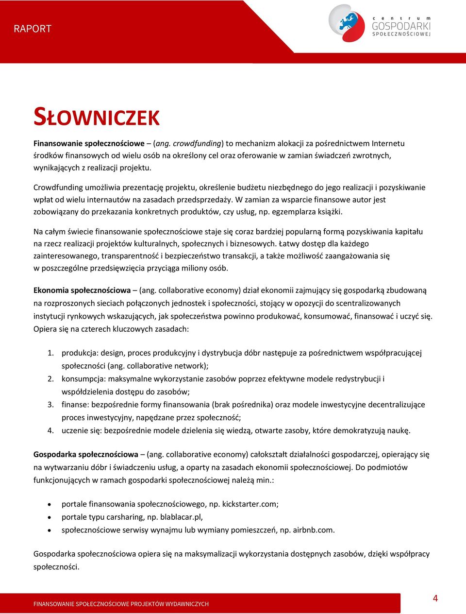 Crowdfunding umożliwia prezentację projektu, określenie budżetu niezbędnego do jego realizacji i pozyskiwanie wpłat od wielu internautów na zasadach przedsprzedaży.