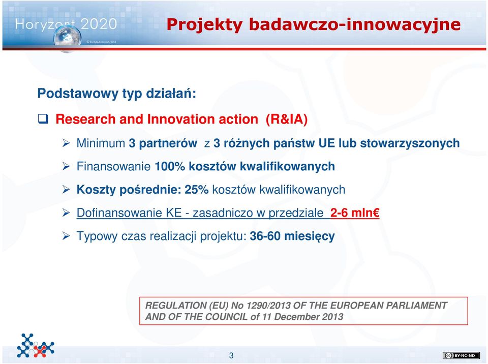 pośrednie: 25% kosztów kwalifikowanych Dofinansowanie KE - zasadniczo w przedziale 2-6 mln Typowy czas