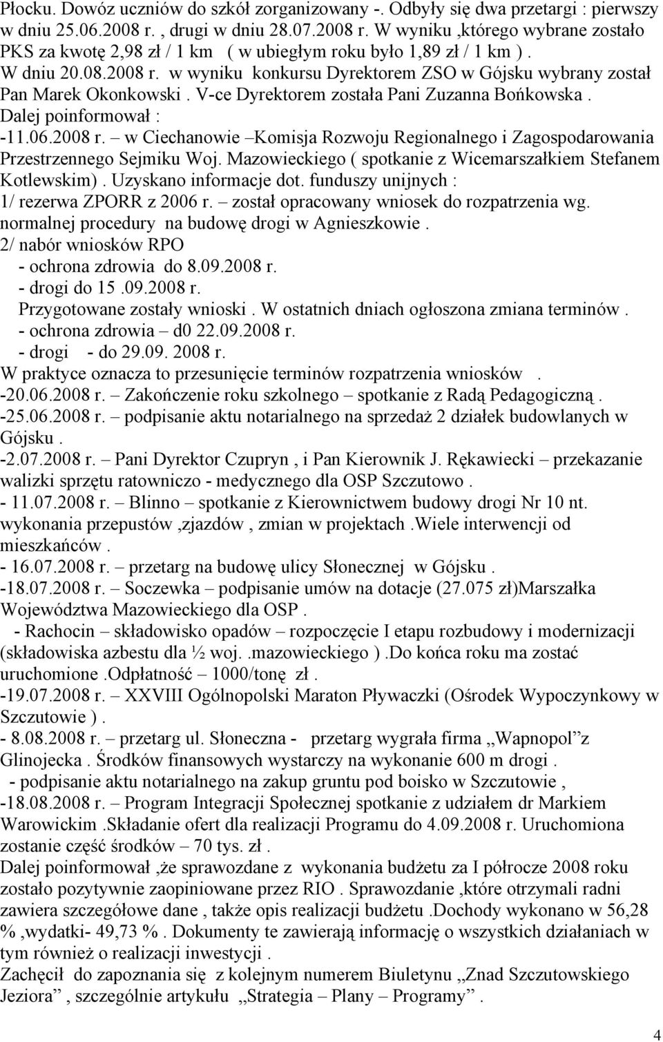 V-ce Dyrektorem została Pani Zuzanna Bońkowska. Dalej poinformował : -11.06.2008 r. w Ciechanowie Komisja Rozwoju Regionalnego i Zagospodarowania Przestrzennego Sejmiku Woj.