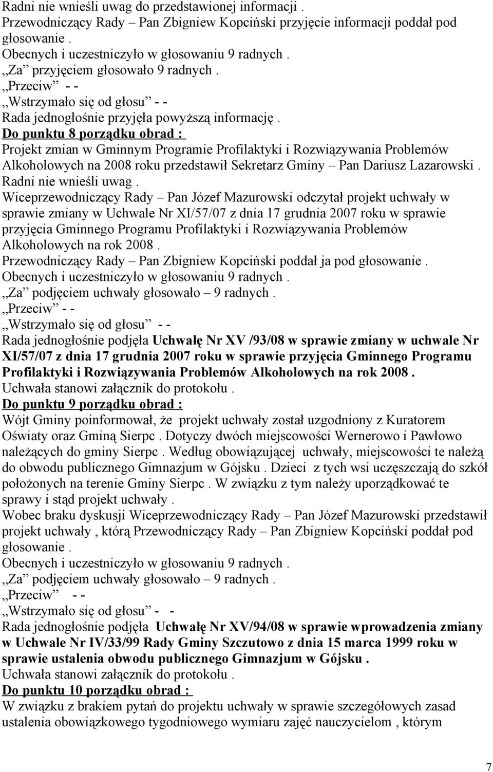 Do punktu 8 porządku obrad : Projekt zmian w Gminnym Programie Profilaktyki i Rozwiązywania Problemów Alkoholowych na 2008 roku przedstawił Sekretarz Gminy Pan Dariusz Lazarowski.