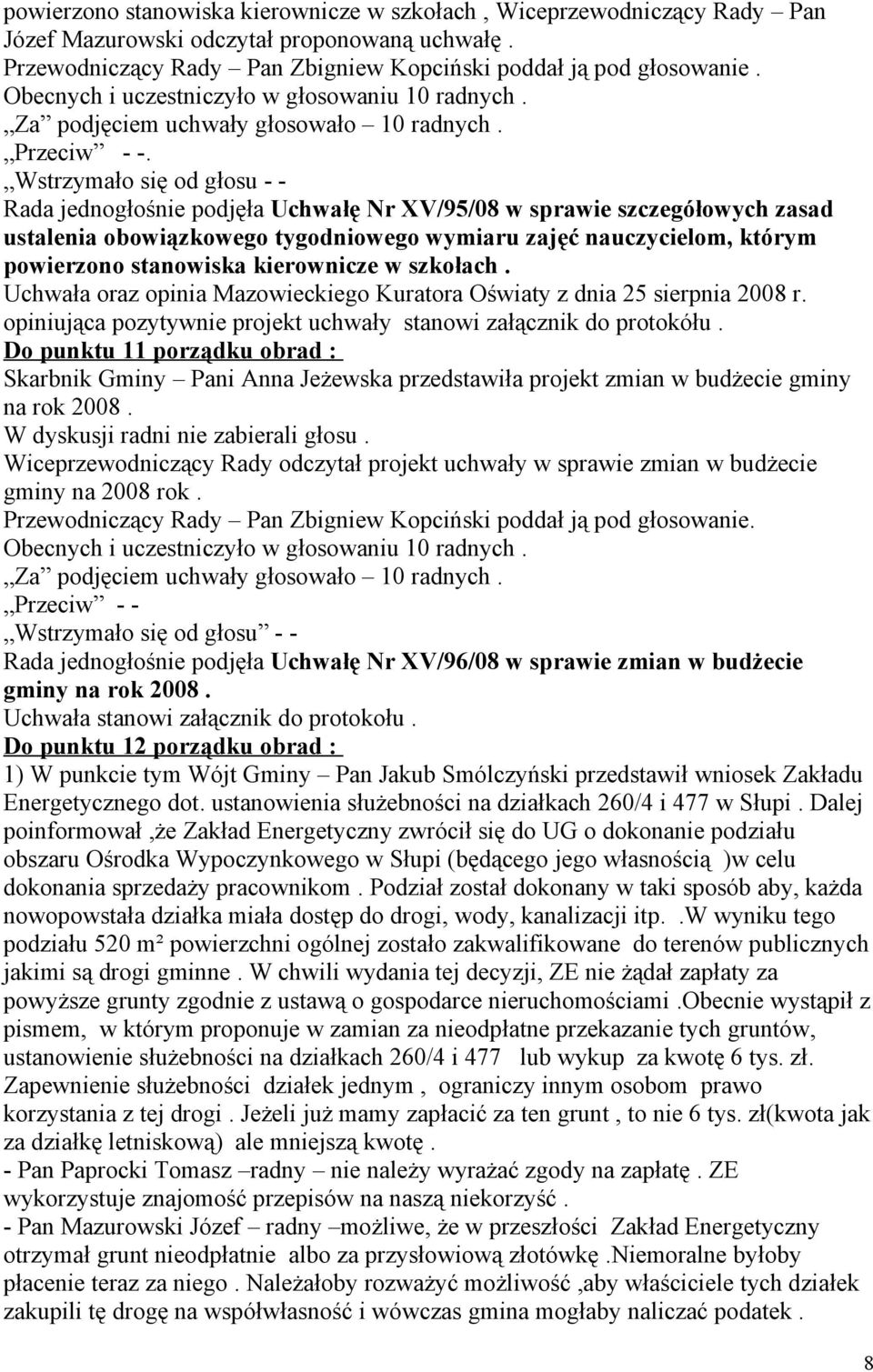 . Wstrzymało się od głosu - - Rada jednogłośnie podjęła Uchwałę Nr XV/95/08 w sprawie szczegółowych zasad ustalenia obowiązkowego tygodniowego wymiaru zajęć nauczycielom, którym powierzono stanowiska