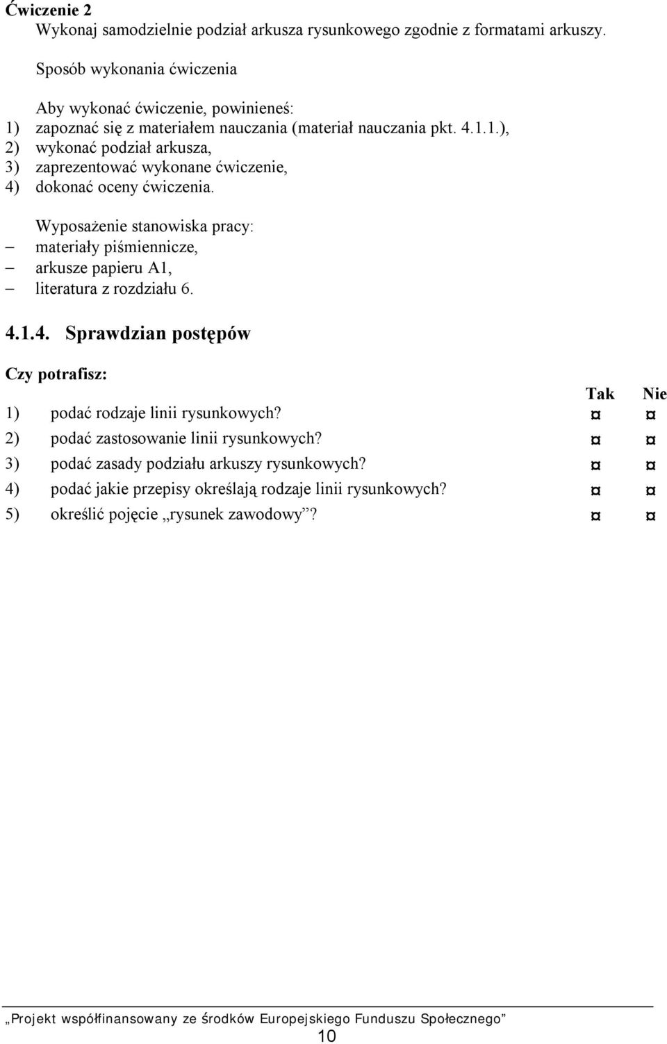 Wyposażenie stanowiska pracy: materiały piśmiennicze, arkusze papieru A1, literatura z rozdziału 6. 4.1.4. Sprawdzian postępów Czy potrafisz: 1) podać rodzaje linii rysunkowych?