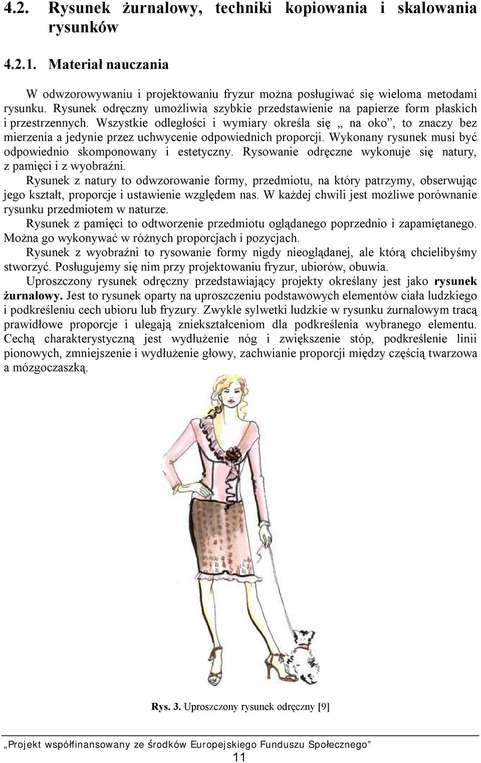 Wszystkie odległości i wymiary określa się na oko, to znaczy bez mierzenia a jedynie przez uchwycenie odpowiednich proporcji. Wykonany rysunek musi być odpowiednio skomponowany i estetyczny.