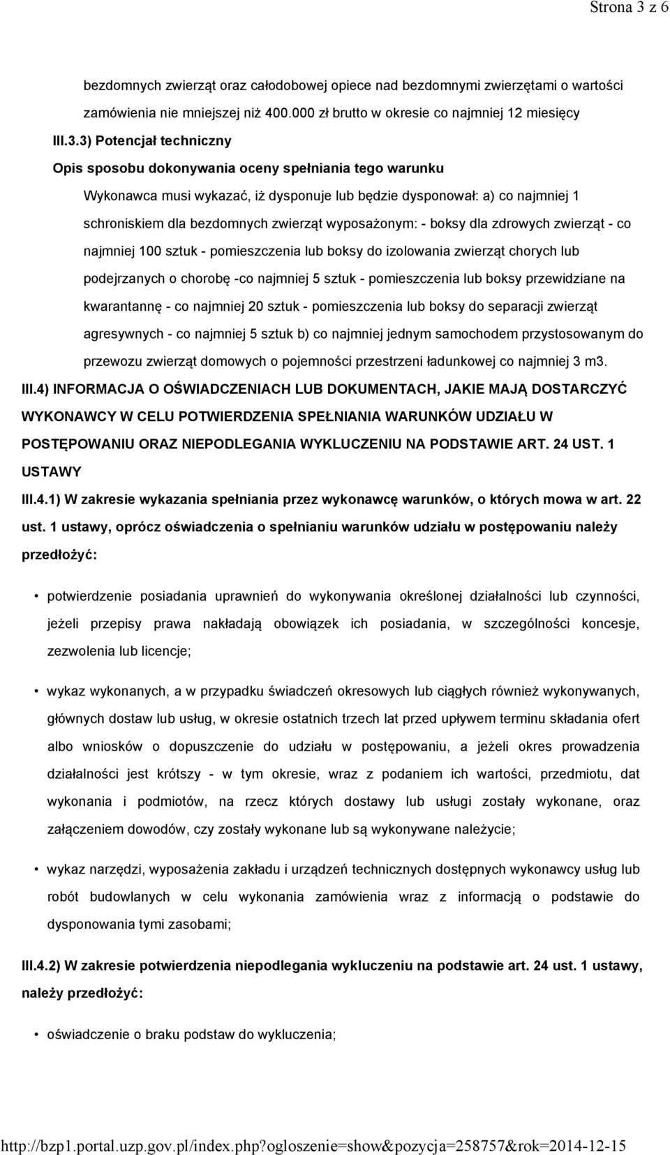 3) Potencjał techniczny Opis sposobu dokonywania oceny spełniania tego warunku Wykonawca musi wykazać, iż dysponuje lub będzie dysponował: a) co najmniej 1 schroniskiem dla bezdomnych zwierząt