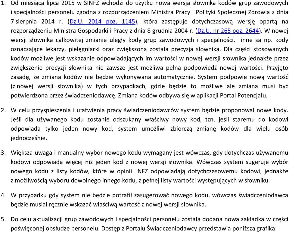 W nowej wersji słownika całkowitej zmianie uległy kody grup zawodowych i specjalności, inne są np. kody oznaczające lekarzy, pielęgniarki oraz zwiększona została precyzja słownika.