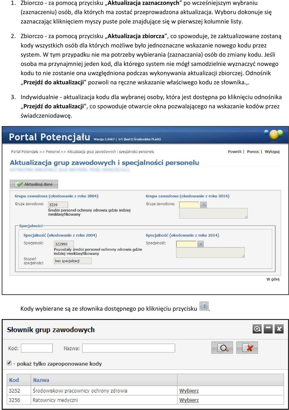 Zbiorczo - za pomocą przycisku Aktualizacja zbiorcza, co spowoduje, że zaktualizowane zostaną kody wszystkich osób dla których możliwe było jednoznaczne wskazanie nowego kodu przez system.