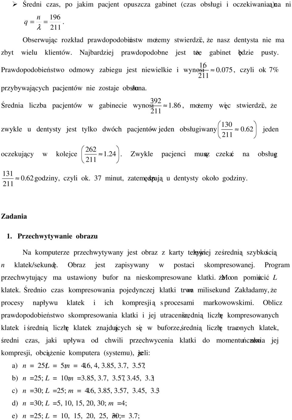 redna lczba acjentów w gabnece wynos 9. 86, moemy wc stwerdz, e zwykle u dentysty jest tylko dwóch acjentów jeden obsługwany oczekujcy w kolejce 6. 6 jeden.. Zwykle acjenc musz czeka na obsług.