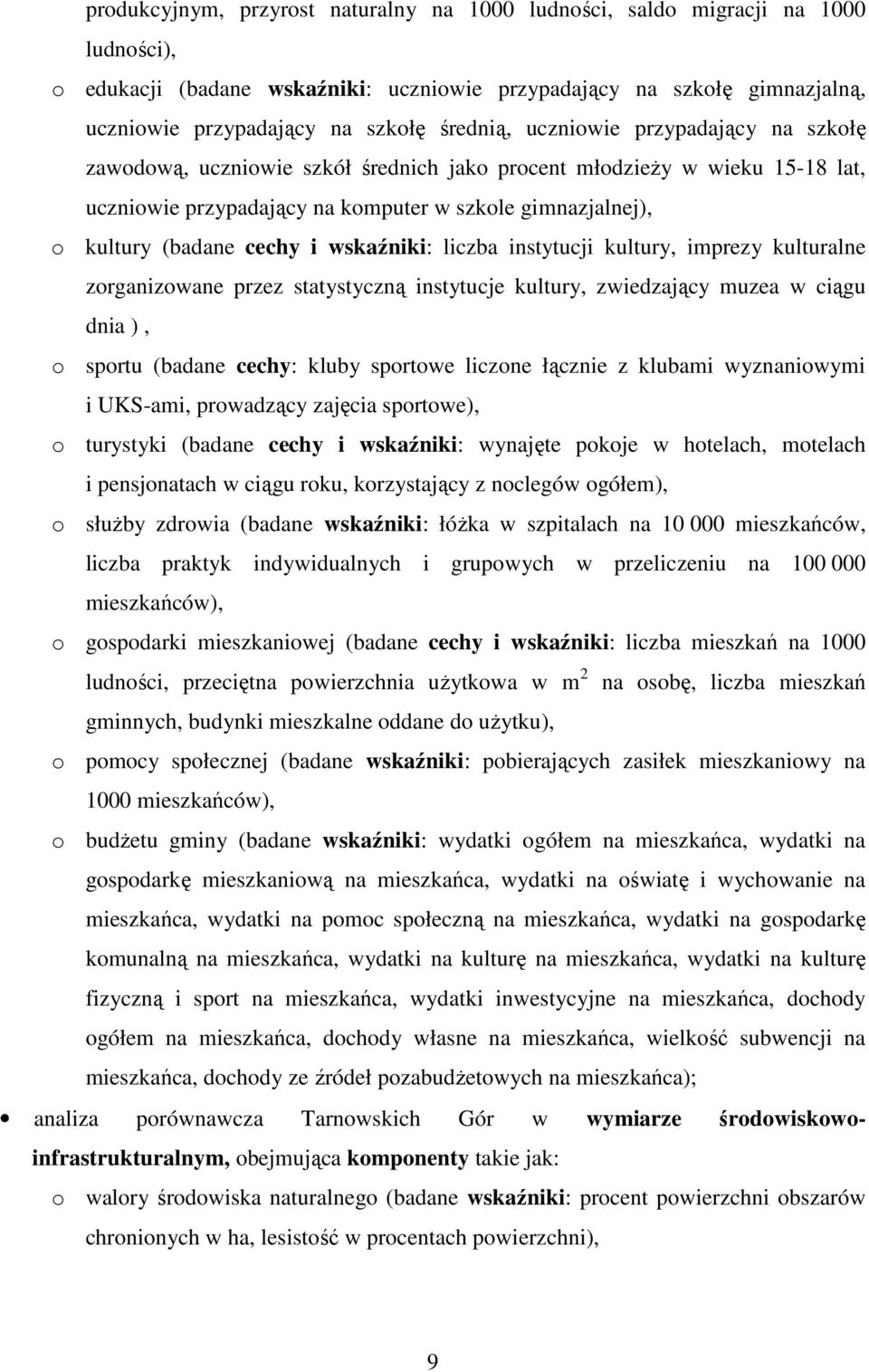 cechy i wskaźniki: liczba instytucji kultury, imprezy kulturalne zorganizowane przez statystyczną instytucje kultury, zwiedzający muzea w ciągu dnia ), o sportu (badane cechy: kluby sportowe liczone