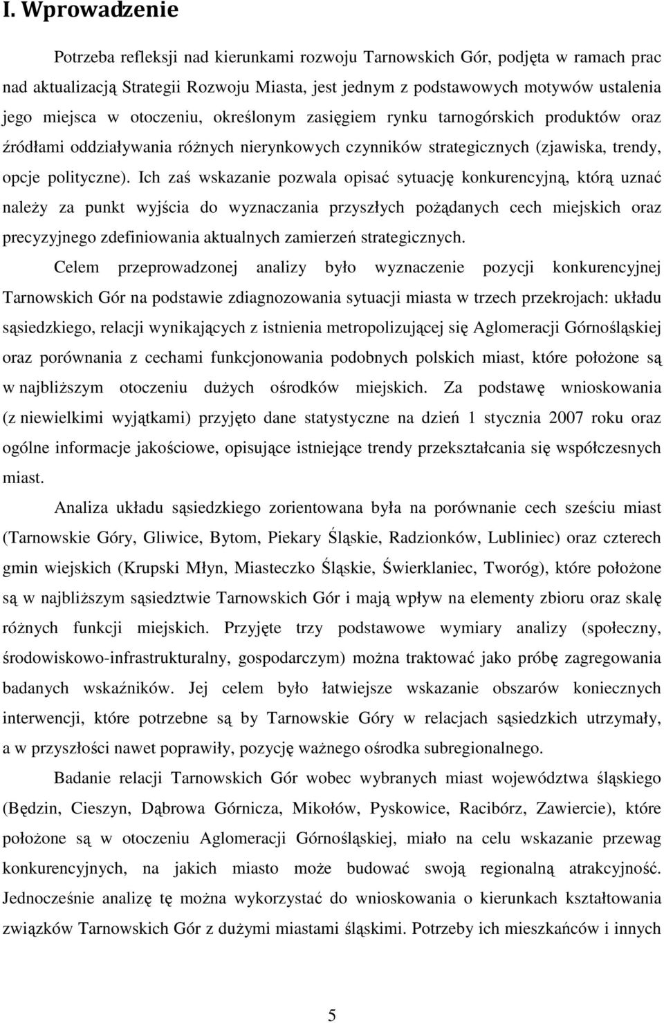 Ich zaś wskazanie pozwala opisać sytuację konkurencyjną, którą uznać naleŝy za punkt wyjścia do wyznaczania przyszłych poŝądanych cech miejskich oraz precyzyjnego zdefiniowania aktualnych zamierzeń