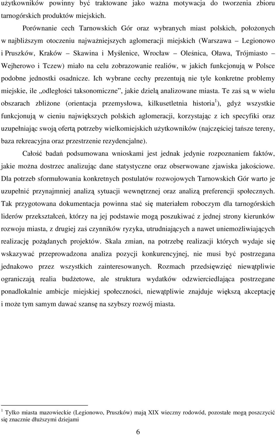 Wrocław Oleśnica, Oława, Trójmiasto Wejherowo i Tczew) miało na celu zobrazowanie realiów, w jakich funkcjonują w Polsce podobne jednostki osadnicze.