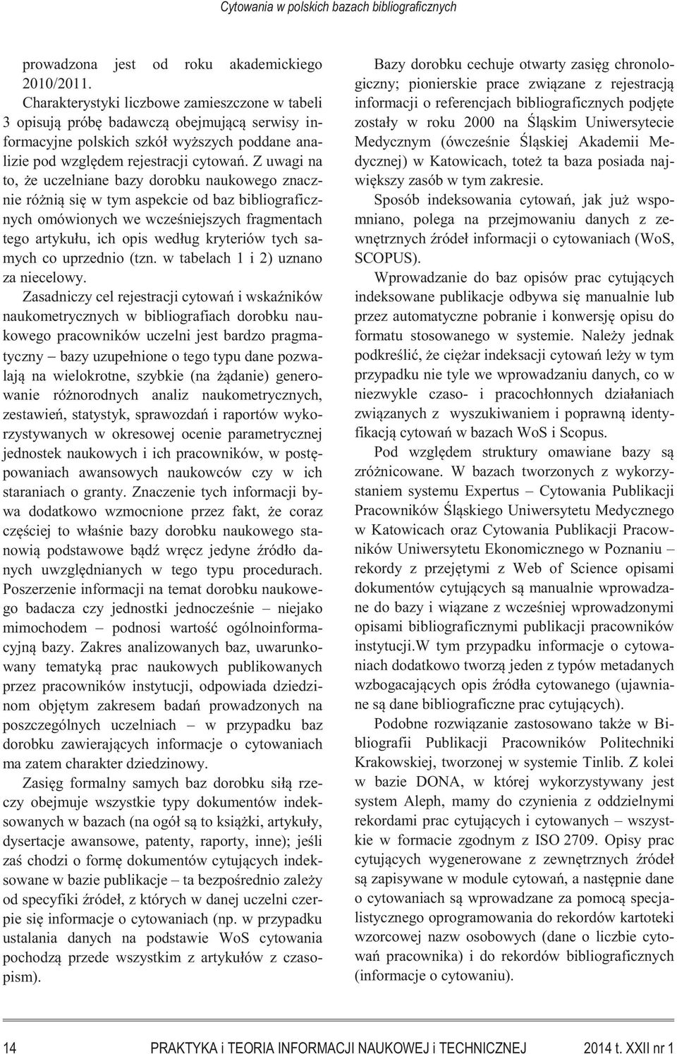 Z uwagi na to, że uczelniane bazy dorobku naukowego znacznie różnią się w tym aspekcie od baz bibliograficznych omówionych we wcześniejszych fragmentach tego artykułu, ich opis według kryteriów tych